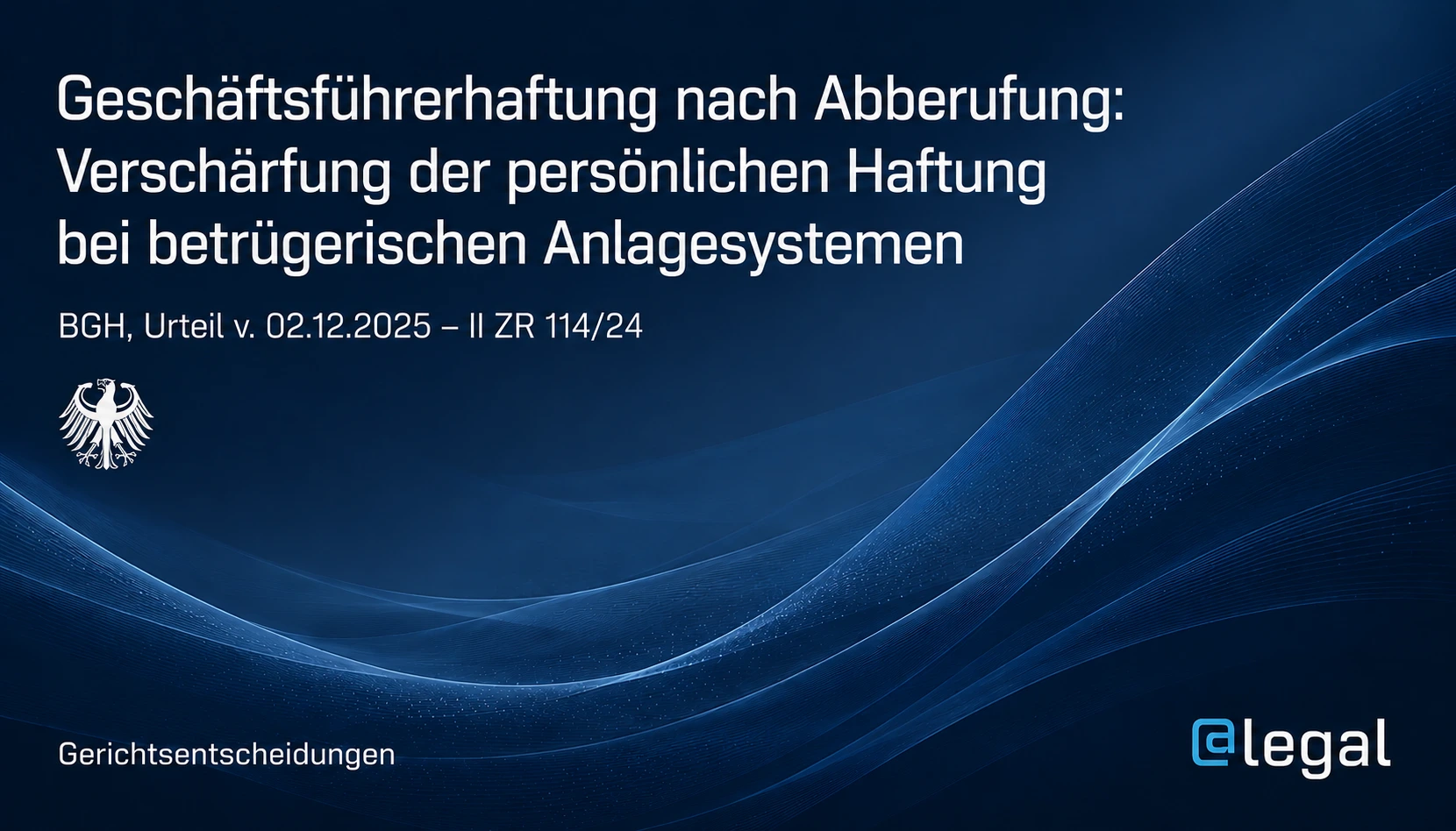Geschäftsführerhaftung nach Abberufung: BGH verschärft persönliche Haftung bei betrügerischen Anlagesystemen
